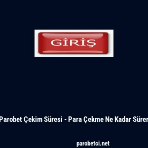 Parobet &Ccedil;ekim S&uuml;resi - Para &Ccedil;ekme Ne Kadar S&uuml;rer