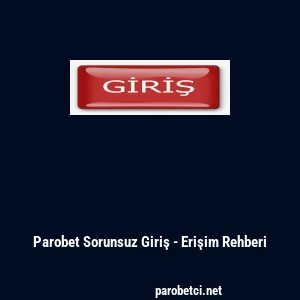 Parobet Sorunsuz Giriş - Erişim Rehberi